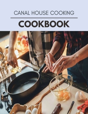 Canal House Cooking Cookbook: Perfectly Portioned Recipes for Living and Eating Well with Lasting Weight Loss by Anna Martin