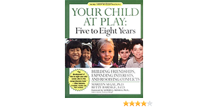 Your Child at Play Five to Eight Years: Building Friendships, Expanding Interests, and Resolving Conflicts by Betty S. Bardige, Marilyn Segal