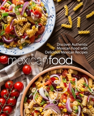 Mexican Food: Discover Authentic Mexican Food with Delicious Mexican Recipes (2nd Edition) by BookSumo Press