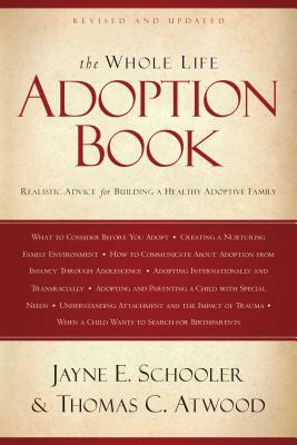 The Whole Life Adoption Book: Realistic Advice for Building a Healthy Adoptive Family by Jayne Schooler, Thomas Atwood