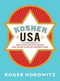 Kosher USA: How Coke Became Kosher and Other Tales of Modern Food by Roger Horowitz