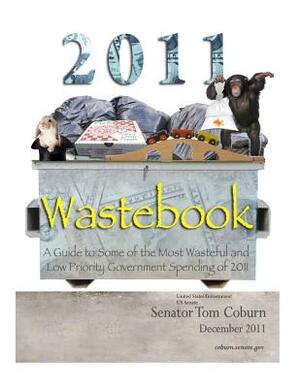 Wastebook 2011 by Senator Tom Coburn M. D., United States Government Us Senate