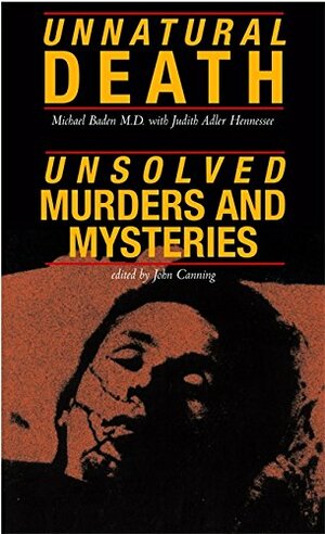 Unnatural Death and Unsolved Murders & Mysteries by Michael Baden, Judith Adler Hennessee, John Canning