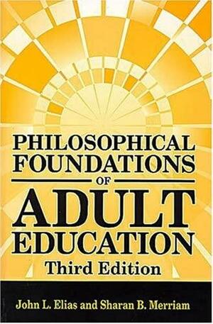 Philosophical Foundations of Adult Education by John L. Elias, Sharan B. Merriam