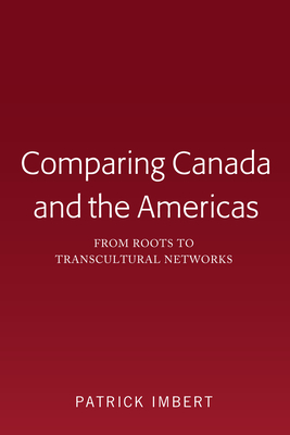 Comparing Canada and the Americas: From Roots to Transcultural Networks by Patrick Imbert