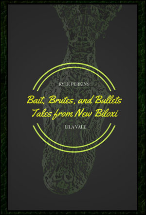Bait, Brutes, and Bullets: Tales from New Biloxi by Kyle Perkins, Lila Vale