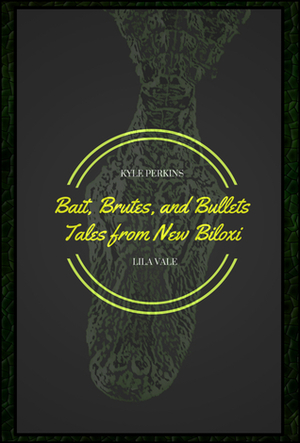 Bait, Brutes, and Bullets: Tales from New Biloxi by Lila Vale, Kyle Perkins