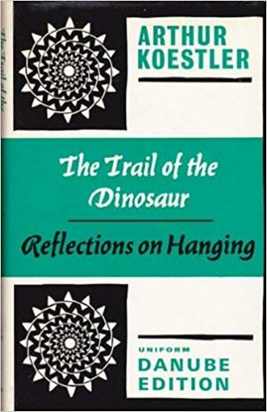 The Trail of the Dinosaur by Arthur Koestler