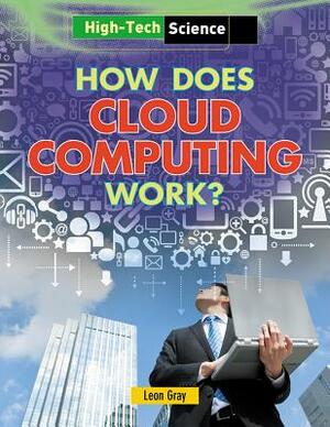 How Does Cloud Computing Work? by Leon Gray