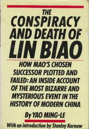 The Conspiracy and Death of Lin Biao by Stanley Karnow, Yao Ming-Le, Ming-Le Yao