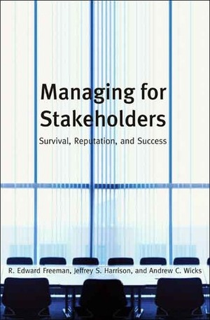 Managing for Stakeholders: Survival, Reputation, and Success by Jeffrey S. Harrison, Andrew C. Wicks, R. Edward Freeman