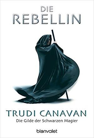 Die Gilde der Schwarzen Magier - Die Rebellin by Trudi Canavan