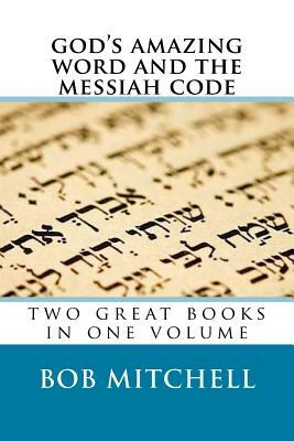 God's Amazing Word and The Messiah Code: Two Great Books In One Volume by Bob Mitchell