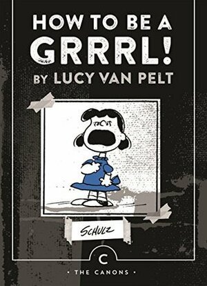 How to be a Grrrl: by Lucy van Pelt (Canons) by Charles M. Schulz