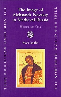 The Image of Aleksandr Nevskiy in Medieval Russia: Warrior and Saint by Barbara E. Crawford, M. H. Isoaho