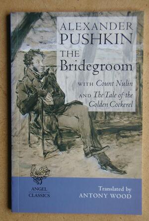 The Bridegroom; With Count Nulin; And, The Tale Of The Golden Cockerel by Alexandre Pushkin