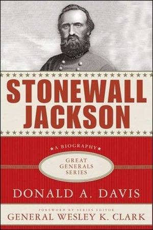 Stonewall Jackson: A Biography by Wesley K. Clark, Donald A. Davis