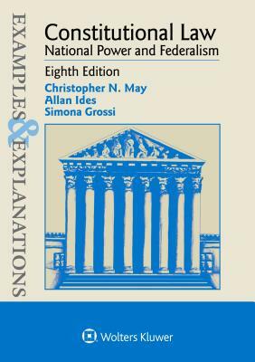 Examples & Explanations for Constitutional Law: National Power and Federalism by Allan Ides, Simona Grossi, Christopher N. May
