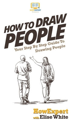 How To Draw People: Your Step By Step Guide To Drawing People by Elise White