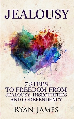 Jealousy: 7 Steps to Freedom From Jealousy, Insecurities and Codependency (Jealousy Series) (Volume 1) by Ryan James