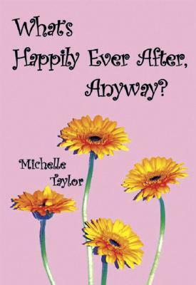 What's Happily Ever After, Anyway? by Michelle Taylor