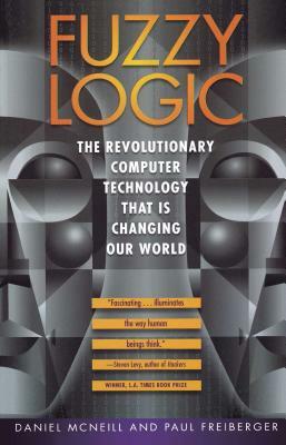 Fuzzy Logic: The Revolutionary Computer Technology That Is Changing Our World by Daniel McNeill, Dan McNeill