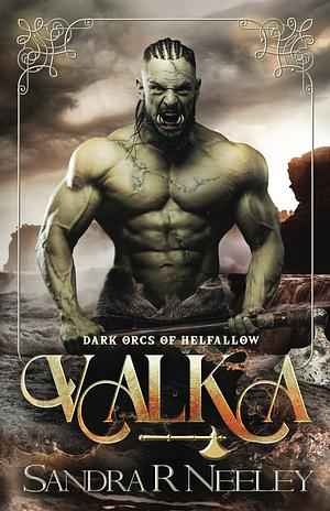 Valka: Dark Orcs of Helfallow by Sandra R Neeley