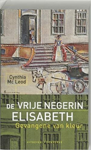 De vrije negerin Elisabeth : gevangene van kleur by Cynthia McLeod