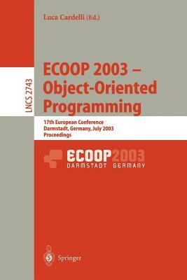 Ecoop 2003 - Object-Oriented Programming: 17th European Conference, Darmstadt, Germany, July 21-25, 2003. Proceedings by 