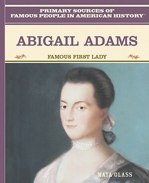 Abigail Adams: Famous First Lady by Maya Glass