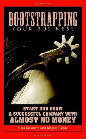 Bootstrapping Your Business: Start And Grow a Successful Company With Almost No Money by Greg Gianforte, Greg Gianforte