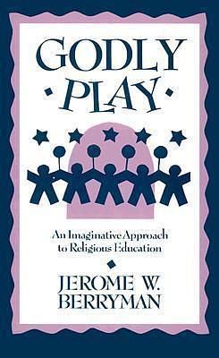 Godly Play: An Imaginative Approach to Religious Education by Jerome W. Berryman, Jerome W. Berryman