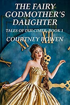 The Fairy Godmother's Daughter: A Cinderella Fairy Tale Mashup by Courtney Bowen