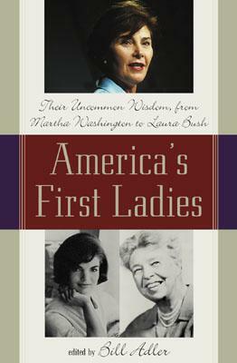 America's First Ladies: Their Uncommon Wisdom, from Martha Washington to Laura Bush by Bill Adler