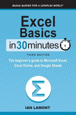 Excel Basics In 30 Minutes: The beginner's guide to Microsoft Excel, Excel Online, and Google Sheets by Ian Lamont