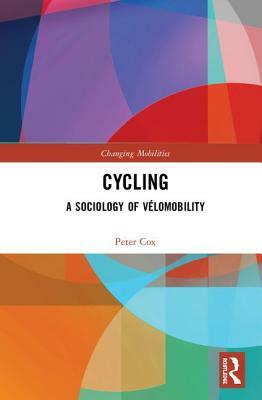 Cycling: A Sociology of Vélomobility by Peter Cox