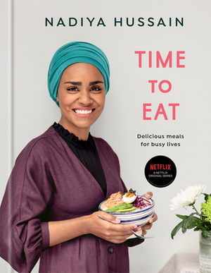 Time to Eat: Delicious Meals for Busy Lives: A Cookbook by Nadiya Hussain