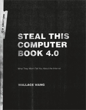 Steal This Computer Book 4.0: What They Won't Tell You about the Internet by Wallace Wang