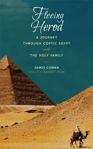Fleeing Herod: A Journey Through Coptic Egypt with the Holy Family by James Cowan