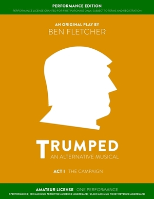 TRUMPED (Amateur Performance Edition) Act I: One Performance by Ben Fletcher