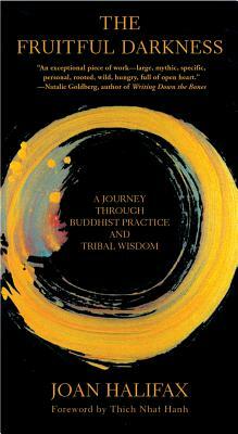 The Fruitful Darkness: A Journey Through Buddhist Practice and Tribal Wisdom by Joan Halifax