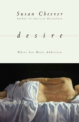 Desire: Where Sex Meets Addiction by Susan Cheever