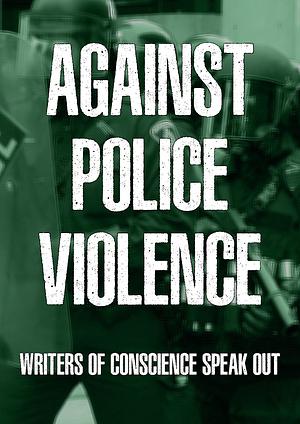 Against Police Violence: Writers of Conscience Speak Out by Assata Shakur, Howard Zinn, Aric McBay, Paco Ignacio Taibo II, Huey P. Newton