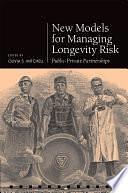 New Models for Managing Longevity Risk: Public-Private Partnerships by Olivia S. Mitchell