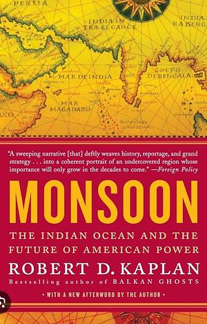 Monsoon: The Indian Ocean and the Future of American Power by Robert D. Kaplan