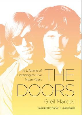 The Doors: A Lifetime of Listening to Five Mean Years by Greil Marcus
