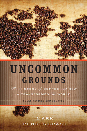 Uncommon Grounds : The History of Coffee and How It Transformed Our World by Mark Pendergrast