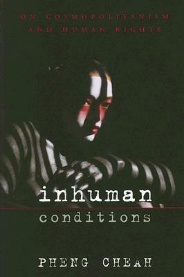 Inhuman Conditions: On Cosmopolitanism and Human Rights by Pheng Cheah