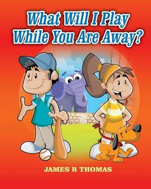 What Will I Play While You Are Away? by James R. Thomas