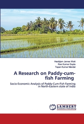 A Research on Paddy-cum-fish Farming by Tapan Kumar Mandal, Haobijam James Watt, Ravi Kumar Gupta